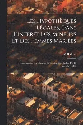 Les Hypothèques Légales, Dans L'intérêt Des Mineurs Et Des Femmes Mariées