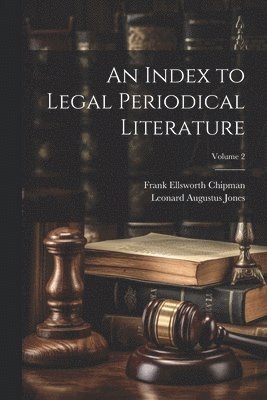 Leonard Augustus Jones, Frank Ellsworth Chipman - Index to Legal Periodical Literature; Volume 2, Häftad. Tillgänglighet: Lägg i varukorg