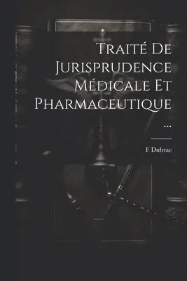 F Dubrac - Traité De Jurisprudence Médicale Et Pharmaceutique ..., Häftad. Tillgänglighet: Lägg i varukorg