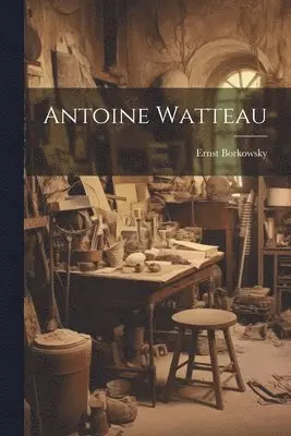 Ernst Borkowsky - Antoine Watteau, Häftad. Tillgänglighet: Lägg i varukorg