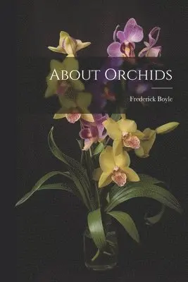 Frederick Boyle - About Orchids, Häftad. Tillgänglighet: Lägg i varukorg