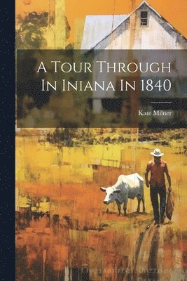 Kate Milner - Tour Through In Iniana In 1840, Häftad