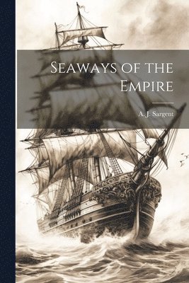 A J Sargent - Seaways of the Empire, Häftad. Tillgänglighet: Lägg i varukorg