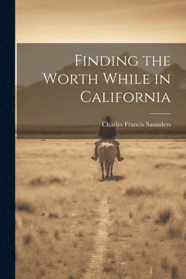 Charles Francis Saunders - Finding the Worth While in California, Häftad. Tillgänglighet: Lägg i varukorg