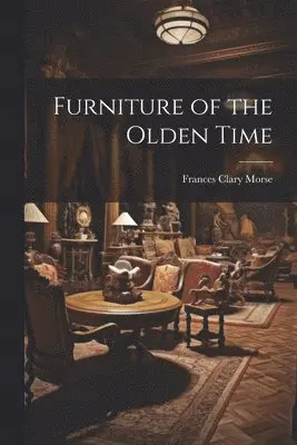 Frances Clary Morse - Furniture of the Olden Time, Häftad. Tillgänglighet: Lägg i varukorg