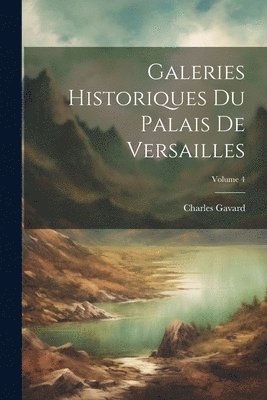 Charles Gavard - Galeries Historiques Du Palais De Versailles; Volume 4, Häftad