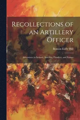 Benson Earle Hill - Recollections of an Artillery Officer, Häftad. Tillgänglighet: Tillfälligt slut