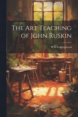 W G Collingwood - Art Teaching of John Ruskin, Häftad. Tillgänglighet: Lägg i varukorg