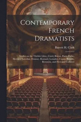 Barrett H Clark - Contemporary French Dramatists; Studies on the Théâtre Libre, Curel, Brieux, Porto-Riche, Hervieu, Lavedan, Donnay, Rostand, Lemaître, Capus, Bataille, Bernstein, and Flers and Caillavet, Häftad. Tillgänglighet: Lägg i varukorg