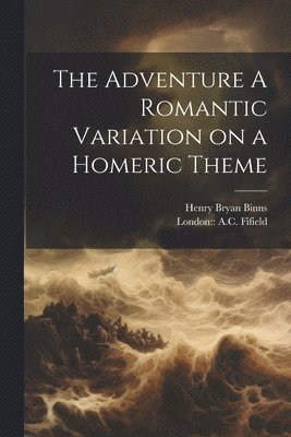 Henry Bryan Binns - Adventure A Romantic Variation on a Homeric Theme, Häftad. Tillgänglighet: Lägg i varukorg