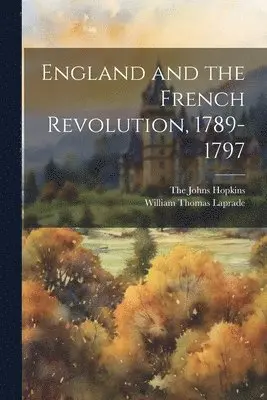William Thomas Laprade, The Johns Hopkins - England and the French Revolution, 1789-1797, Häftad. Tillgänglighet: Lägg i varukorg