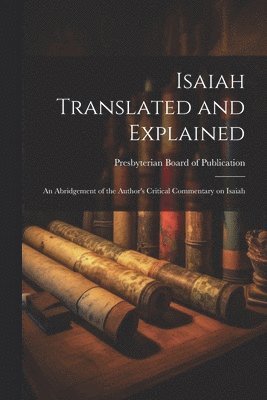 Presbyterian Board Of Publication - Isaiah Translated and Explained, Häftad