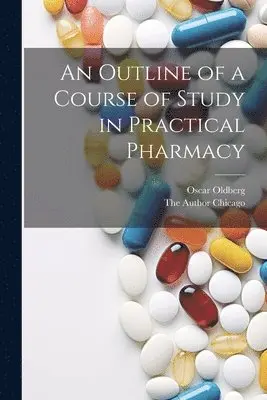 Oscar Oldberg, The Author Chicago - Outline of a Course of Study in Practical Pharmacy, Häftad. Tillgänglighet: Lägg i varukorg