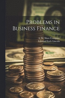 Edmond Earle Lincoln, A W Shaw Company - Problems in Business Finance, Häftad. Tillgänglighet: Lägg i varukorg