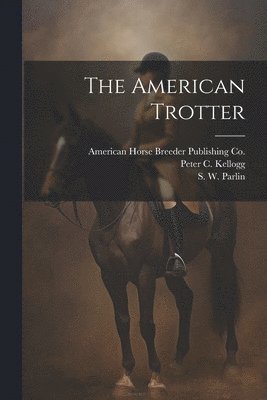 S W Parlin, Peter C Kellogg, American Horse Breeder Publishing Co - American Trotter, Häftad. Tillgänglighet: Lägg i varukorg