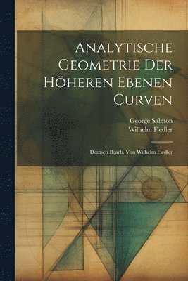 George Salmon, Wilhelm Fiedler - Analytische Geometrie der Höheren Ebenen Curven; Deutsch bearb. von Wilhelm Fiedler, Häftad