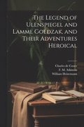 The Legend of Ulenspiegel and Lamme Goedzak, and Their Adventures Heroical