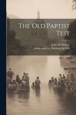 John M Watson, Johns And Co Publisher Bell - Old Paptist Test, Häftad. Tillgänglighet: Lägg i varukorg