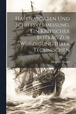 Heinrich Herner - Hafenabgaben und Schiffsvermessung, Ein Kritischer Beitrag zur Würdigung Ihrer Technischen, Häftad. Tillgänglighet: Lägg i varukorg