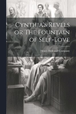 Henry Holt and Company - Cynthia's Revels or The Fountain of Self-Love, Häftad