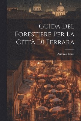 Antonio Frizzi - Guida Del Forestiere Per La Città Di Ferrara, Häftad. Tillgänglighet: Lägg i varukorg