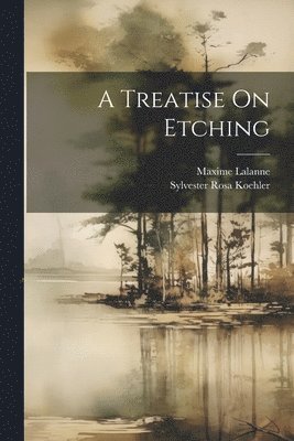 Sylvester Rosa Koehler, Maxime Lalanne - Treatise On Etching, Häftad. Tillgänglighet: Tillfälligt slut