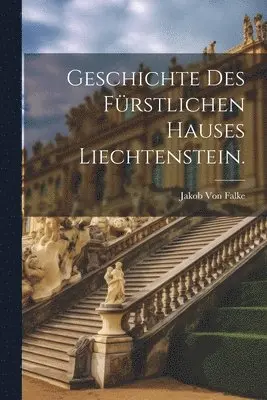 Jakob Von Falke - Geschichte des fürstlichen Hauses Liechtenstein., Häftad. Tillgänglighet: Tillfälligt slut