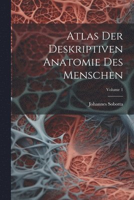 Johannes Sobotta - Atlas Der Deskriptiven Anatomie Des Menschen; Volume 1, Häftad