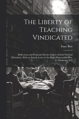 Isaac Butt - Liberty of Teaching Vindicated, Häftad