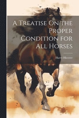 Treatise On the Proper Condition for All Horses