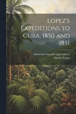 Anderson Chenault Quisenberry, Narciso López - Lopez's Expeditions to Cuba, 1850 and 1851, Häftad. Tillgänglighet: Lägg i varukorg