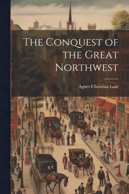 Agnes Christina Laut - Conquest of the Great Northwest, Häftad