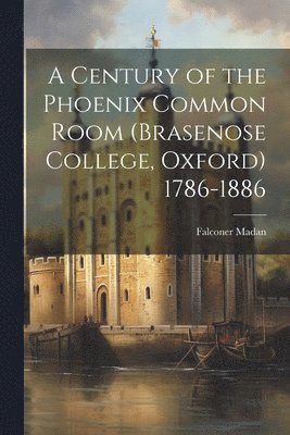 Falconer Madan - Century of the Phoenix Common Room (Brasenose College, Oxford) 1786-1886, Häftad. Tillgänglighet: Lägg i varukorg