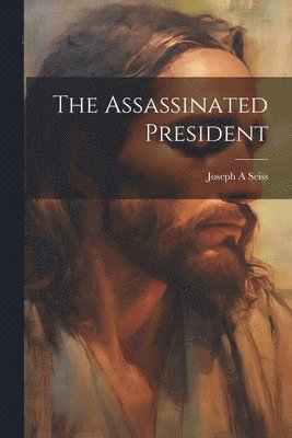Joseph a Seiss - Assassinated President, Häftad