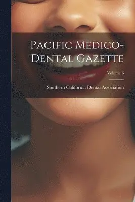 Southern California Dental Association - Pacific Medico-Dental Gazette; Volume 6, Häftad. Tillgänglighet: Lägg i varukorg