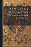 A Reply to Mr. Pym's &quot;Word of Warning in the Last Days.&quot;
