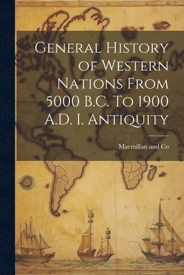 MacMillan and Co - General History of Western Nations From 5000 B.C. To 1900 A.D. I. Antiquity, Häftad