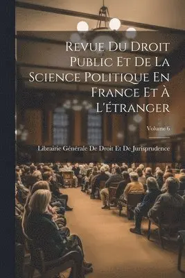 Revue Du Droit Public Et De La Science Politique En France Et À L'étranger; Volume 6