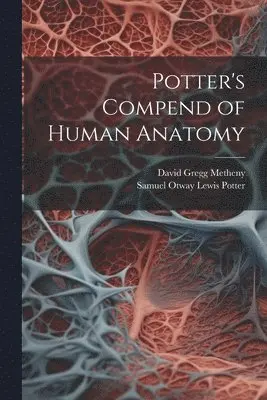 Samuel Otway Lewis Potter, David Gregg Metheny - Potter's Compend of Human Anatomy, Häftad. Tillgänglighet: Lägg i varukorg