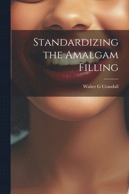Walter G Crandall - Standardizing the Amalgam Filling, Häftad. Tillgänglighet: Lägg i varukorg