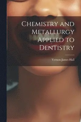 Vernon James Hall - Chemistry and Metallurgy Applied to Dentistry, Häftad. Tillgänglighet: Lägg i varukorg