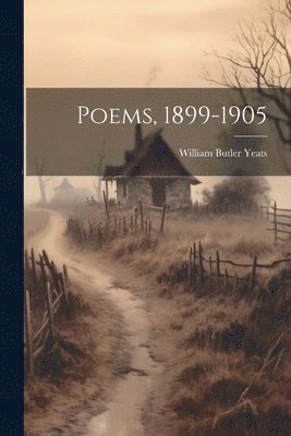 William Butler Yeats - Poems, 1899-1905, Häftad