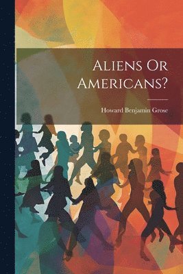 Howard Benjamin Grose - Aliens Or Americans?, Häftad. Tillgänglighet: Lägg i varukorg