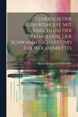 Karl Ludwig Ernst Schroeder - Lehrbuch Der Geburtshülfe Mit Einschluss Der Pathologie Der Schwangerschaft Und Des Wochenbettes, Häftad. Tillgänglighet: Lägg i varukorg