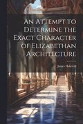 Attempt to Determine the Exact Character of Elizabethan Architecture