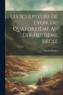 Natalis Rondot - Les Sculpteurs De Lyon, Du Quatorzième Au Dix-Huitième Siècle, Häftad. Tillgänglighet: Lägg i varukorg