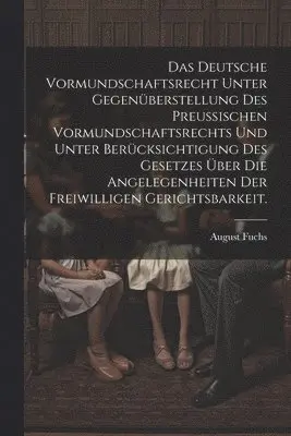 August Fuchs - deutsche Vormundschaftsrecht unter Gegenüberstellung des preußischen Vormundschaftsrechts und unter Berücksichtigung des Gesetzes über die Angelegenheiten der freiwilligen Gerichtsbarkeit., Häftad. Tillgänglighet: Lägg i varukorg