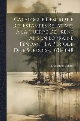 J Alexandre Schmit - Catalogue Descriptif Des Estampes Relatives À La Guerre De Trent Ans En Lorraine Pendant La Période Dite Suédoise, 1631-1648, Häftad. Tillgänglighet: Lägg i varukorg