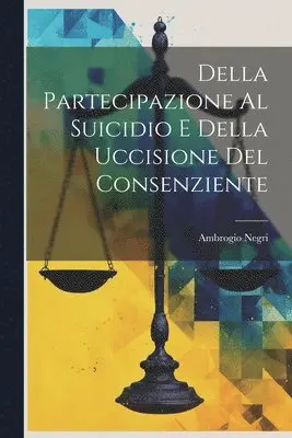 Ambrogio Negri - Della Partecipazione Al Suicidio E Della Uccisione Del Consenziente, Häftad. Tillgänglighet: Lägg i varukorg