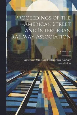 American Street and Interurban Railwa - Proceedings of the American Street and Interurban Railway Association; Volume 26, Häftad. Tillgänglighet: Lägg i varukorg